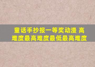 童话手抄报一等奖动漫 高难度最高难度最低最高难度